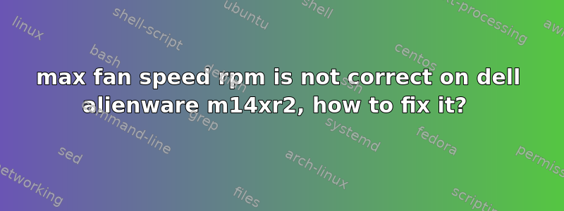max fan speed rpm is not correct on dell alienware m14xr2, how to fix it? 