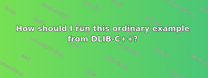 How should I run this ordinary example from DLIB-C++?