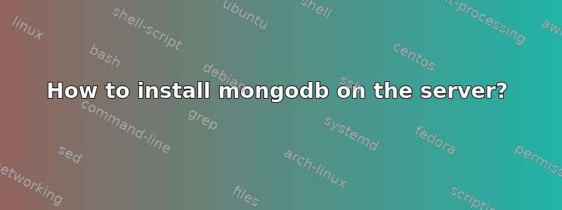 How to install mongodb on the server?