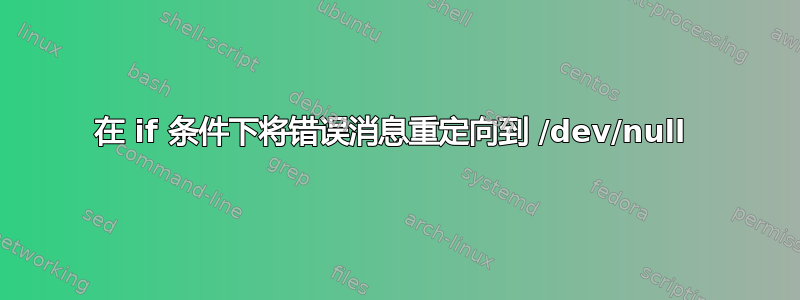 在 if 条件下将错误消息重定向到 /dev/null 