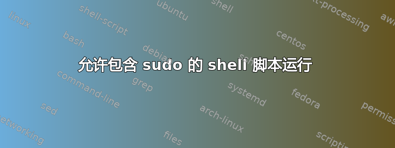 允许包含 sudo 的 shell 脚本运行