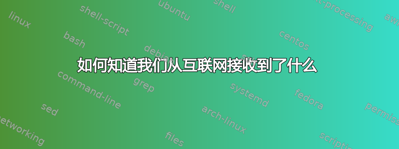 如何知道我们从互联网接收到了什么