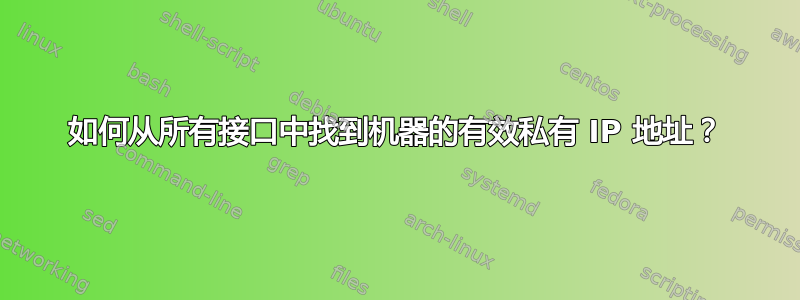 如何从所有接口中找到机器的有效私有 IP 地址？