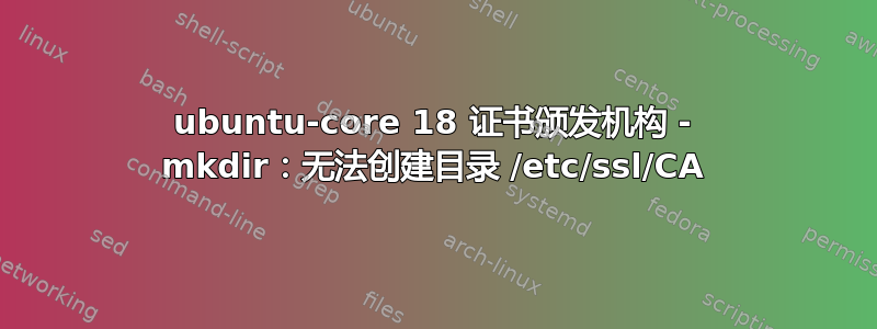 ubuntu-core 18 证书颁发机构 - mkdir：无法创建目录 /etc/ssl/CA