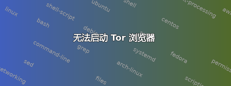 无法启动 Tor 浏览器