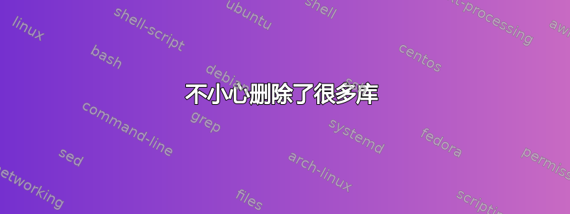 不小心删除了很多库