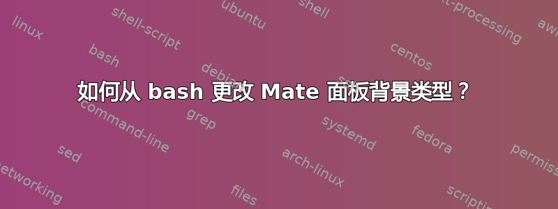 如何从 bash 更改 Mate 面板背景类型？