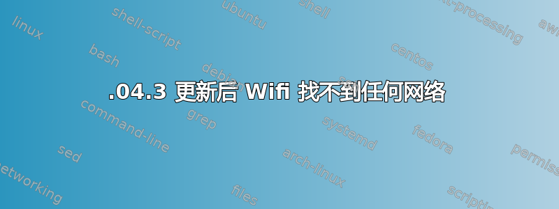 18.04.3 更新后 Wifi 找不到任何网络