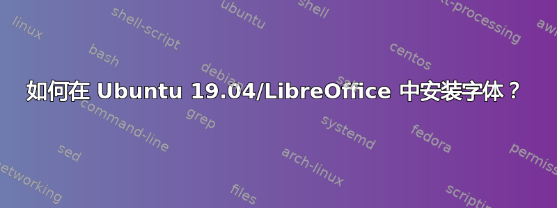 如何在 Ubuntu 19.04/LibreOffice 中安装字体？