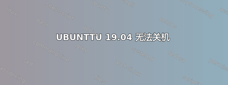 UBUNTTU 19.04 无法关机