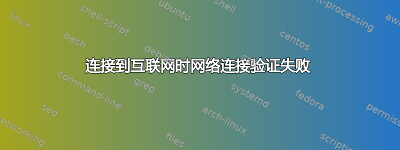 连接到互联网时网络连接验证失败