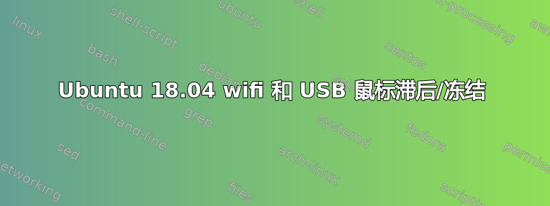 Ubuntu 18.04 wifi 和 USB 鼠标滞后/冻结