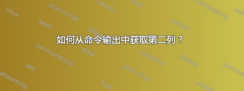 如何从命令输出中获取第二列？