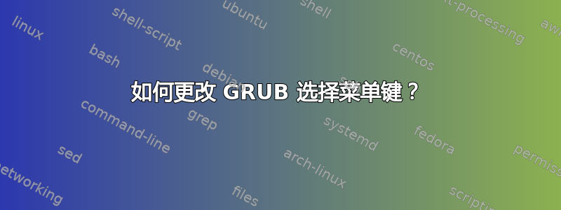 如何更改 GRUB 选择菜单键？