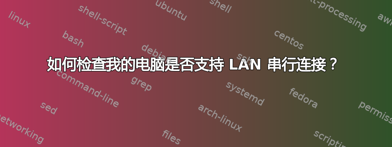 如何检查我的电脑是否支持 LAN 串行连接？