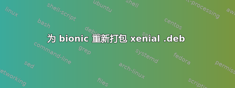 为 bionic 重新打包 xenial .deb