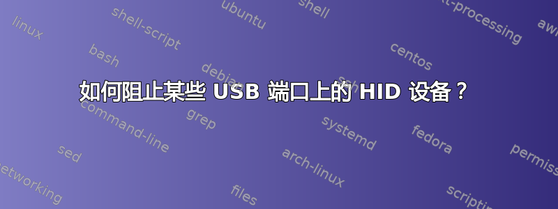 如何阻止某些 USB 端口上的 HID 设备？