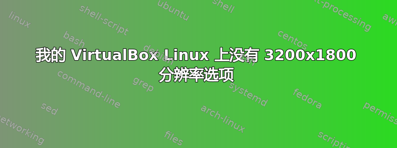 我的 VirtualBox Linux 上没有 3200x1800 分辨率选项