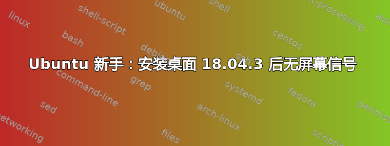 Ubuntu 新手：安装桌面 18.04.3 后无屏幕信号