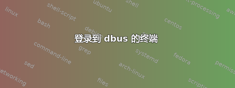 登录到 dbus 的终端