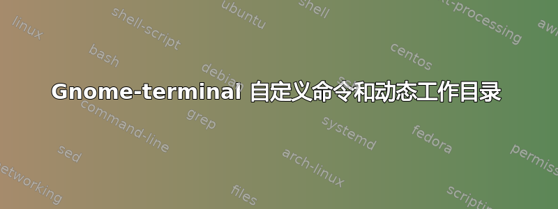 Gnome-terminal 自定义命令和动态工作目录