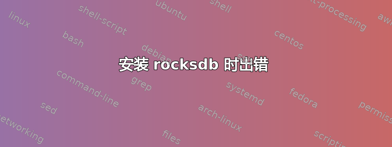 安装 rocksdb 时出错