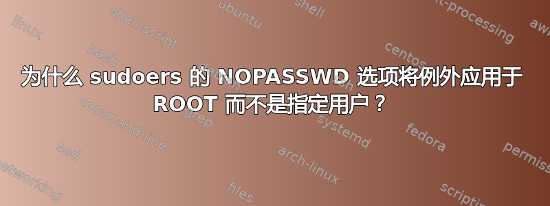 为什么 sudoers 的 NOPASSWD 选项将例外应用于 ROOT 而不是指定用户？