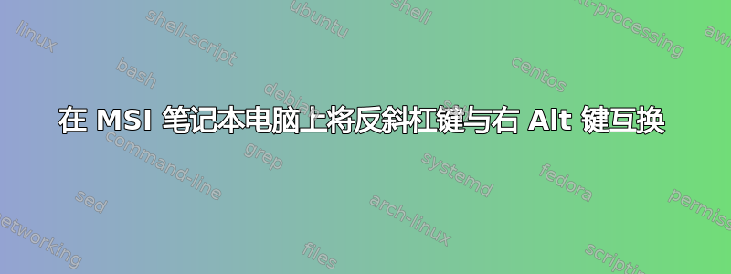 在 MSI 笔记本电脑上将反斜杠键与右 Alt 键互换