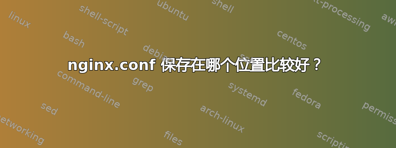 nginx.conf 保存在哪个位置比较好？