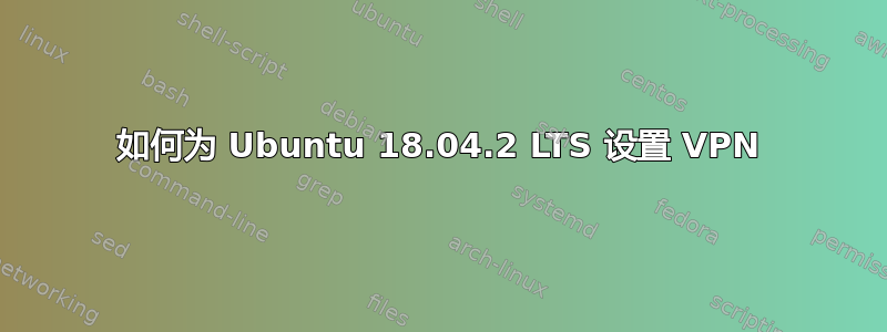 如何为 Ubuntu 18.04.2 LTS 设置 VPN