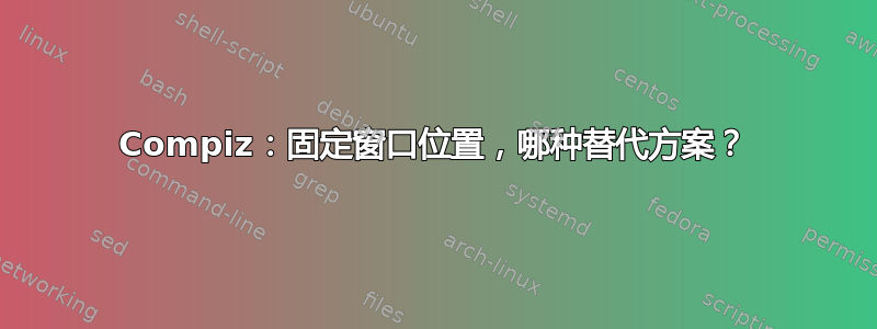 Compiz：固定窗口位置，哪种替代方案？