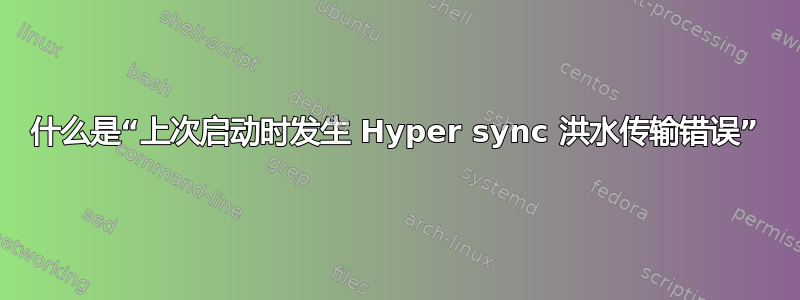 什么是“上次启动时发生 Hyper sync 洪水传输错误”