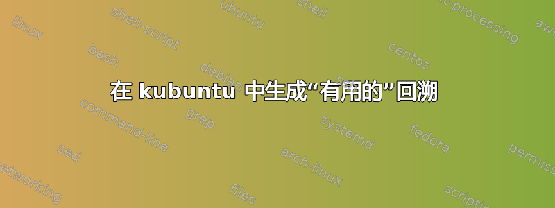 在 kubuntu 中生成“有用的”回溯