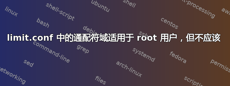 limit.conf 中的通配符域适用于 root 用户，但不应该