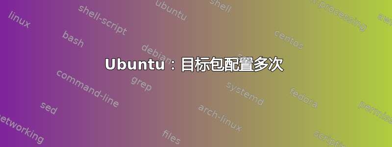 Ubuntu：目标包配置多次