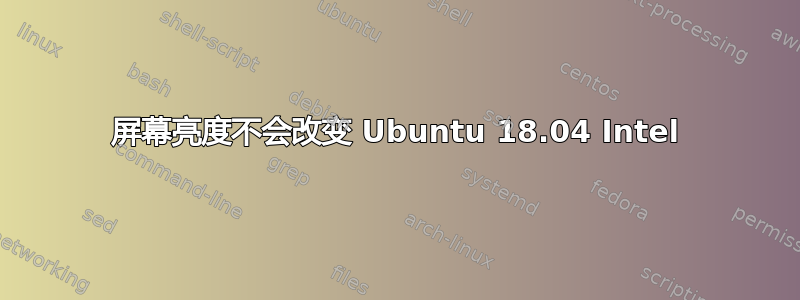 屏幕亮度不会改变 Ubuntu 18.04 Intel