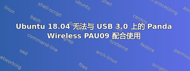 Ubuntu 18.04 无法与 USB 3.0 上的 Panda Wireless PAU09 配合使用