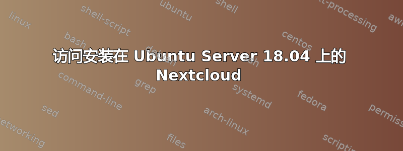 访问安装在 Ubuntu Server 18.04 上的 Nextcloud