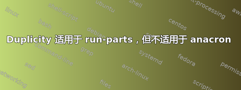 Duplicity 适用于 run-parts，但不适用于 anacron