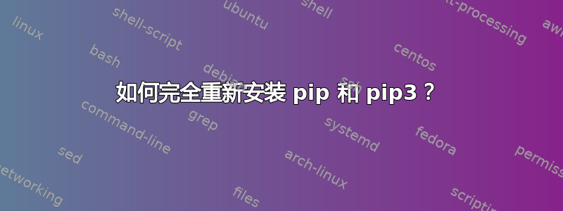 如何完全重新安装 pip 和 pip3？