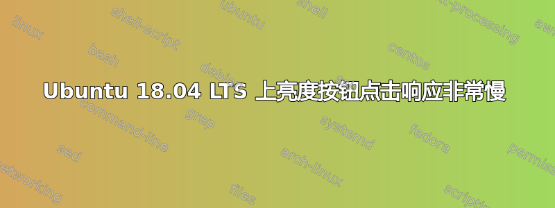 Ubuntu 18.04 LTS 上亮度按钮点击响应非常慢