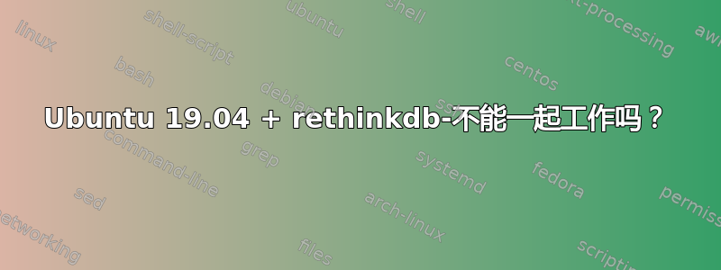 Ubuntu 19.04 + rethinkdb-不能一起工作吗？