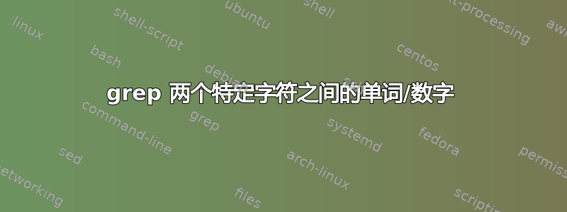 grep 两个特定字符之间的单词/数字