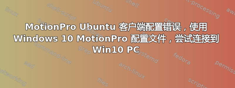 MotionPro Ubuntu 客户端配置错误，使用 Windows 10 MotionPro 配置文件，尝试连接到 Win10 PC