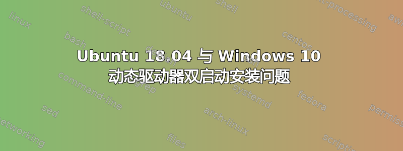 Ubuntu 18.04 与 Windows 10 动态驱动器双启动安装问题