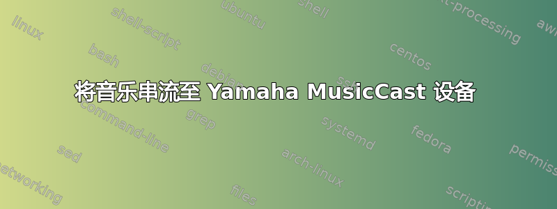 将音乐串流至 Yamaha MusicCast 设备