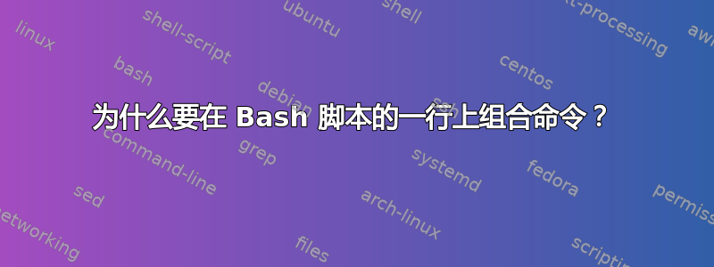 为什么要在 Bash 脚本的一行上组合命令？