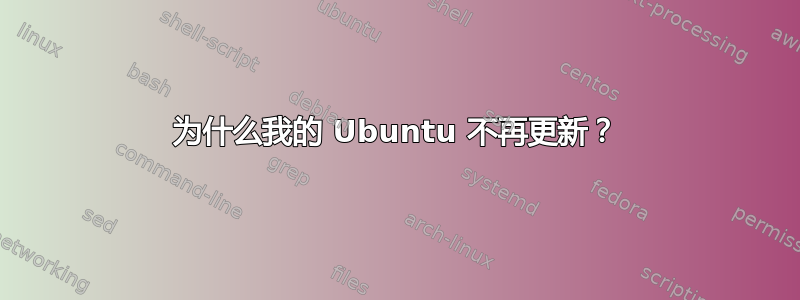 为什么我的 Ubuntu 不再更新？