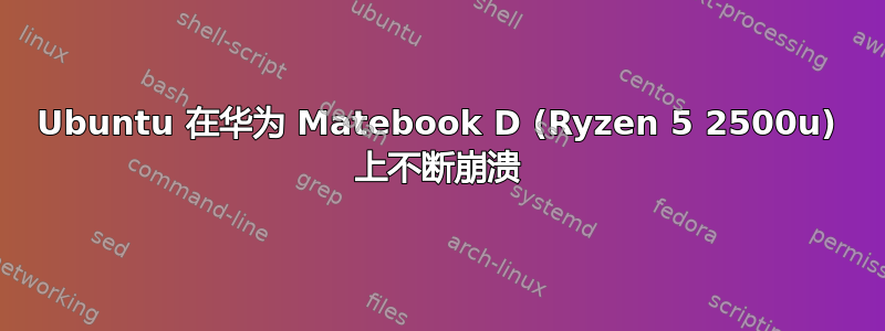 Ubuntu 在华为 Matebook D (Ryzen 5 2500u) 上不断崩溃