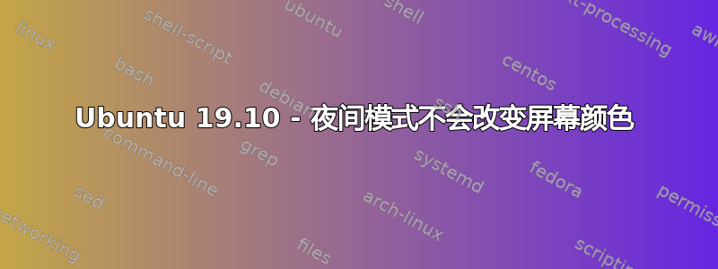 Ubuntu 19.10 - 夜间模式不会改变屏幕颜色